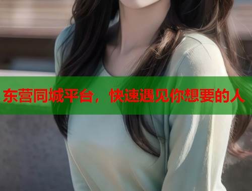 东营同城平台，快速遇见你想要的人  第2张