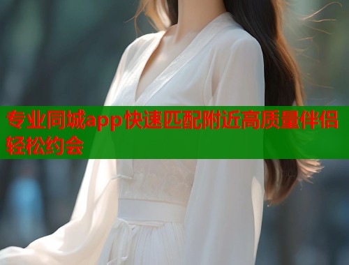 专业同城app快速匹配附近高质量伴侣轻松约会  第2张