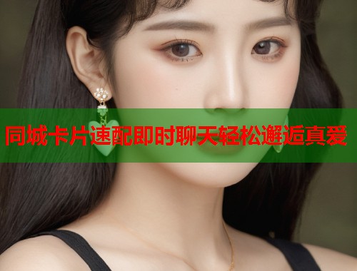 同城卡片速配即时聊天轻松邂逅真爱  第2张