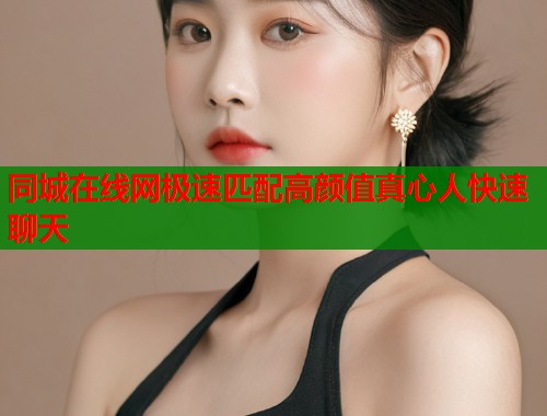 同城在线网极速匹配高颜值真心人快速聊天  第2张