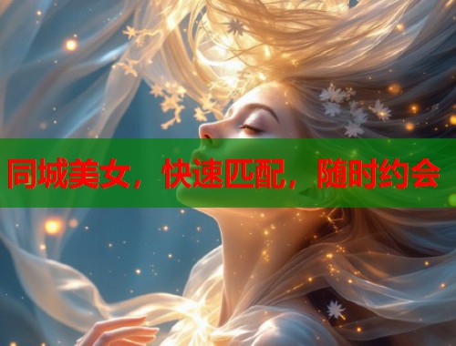 同城美女，快速匹配，随时约会