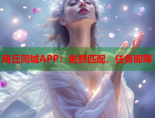 商丘同城APP：免费匹配，任务即赚  第2张