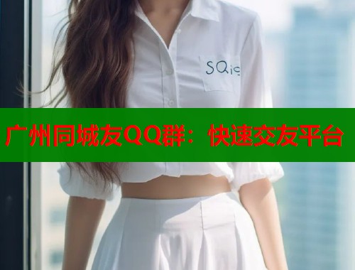 广州同城友QQ群：快速交友平台