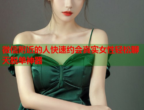 微信附近的人快速约会真实女性轻松聊天脱单神器  第2张