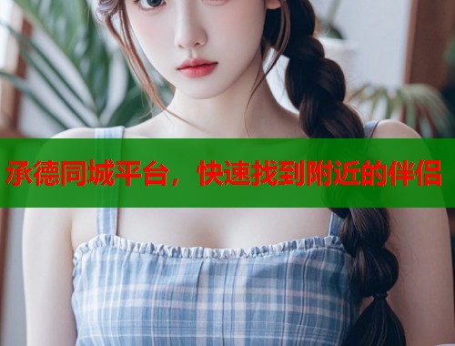 承德同城平台，快速找到附近的伴侣  第2张