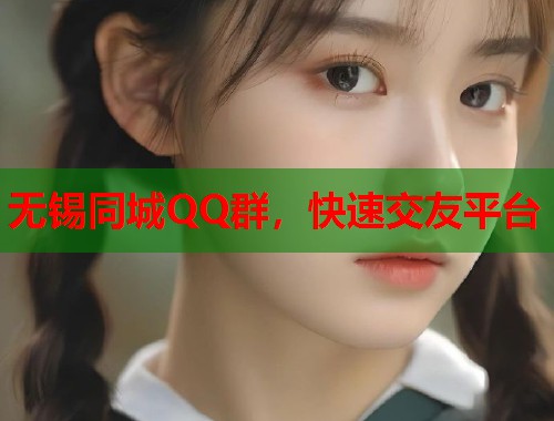 无锡同城QQ群，快速交友平台