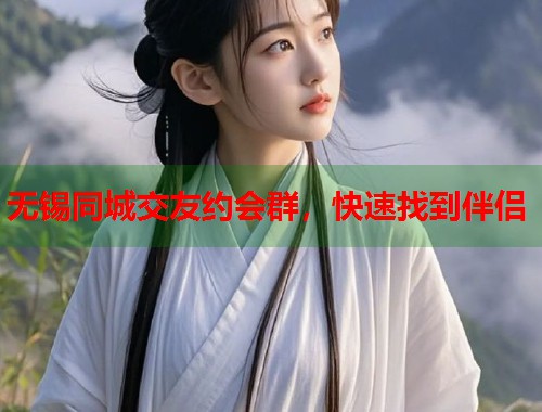 无锡同城交友约会群，快速找到伴侣