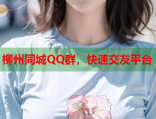 柳州同城QQ群，快速交友平台  第2张