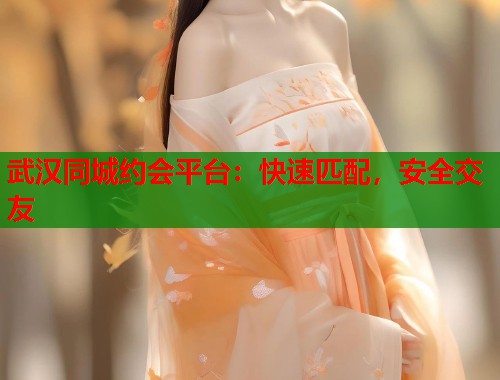 武汉同城约会平台：快速匹配，安全交友  第1张