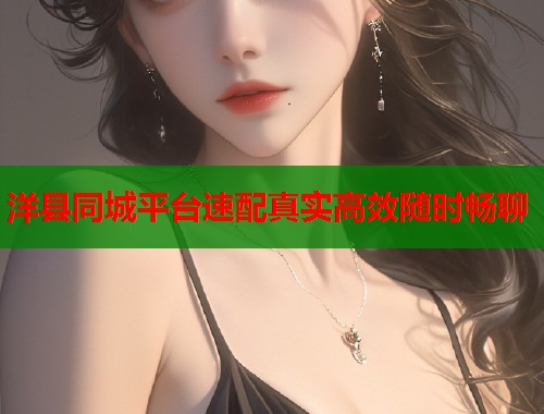 洋县同城平台速配真实高效随时畅聊  第1张