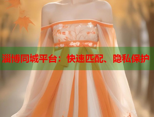 淄博同城平台：快速匹配、隐私保护