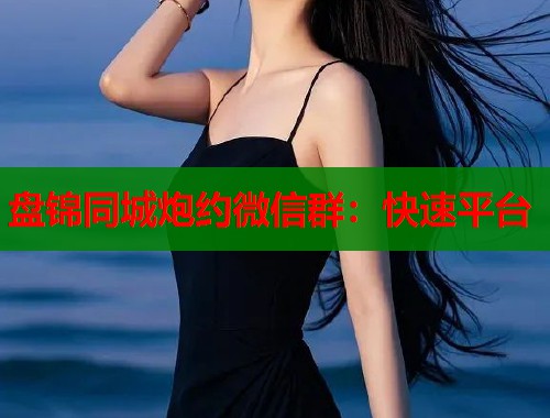 盘锦同城炮约微信群：快速平台  第2张