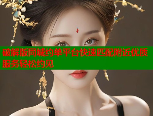 破解版同城约单平台快速匹配附近优质服务轻松约见