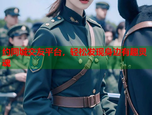 约同城交友平台，轻松发现身边有趣灵魂