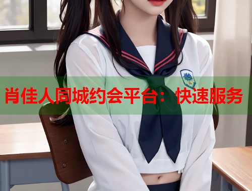 肖佳人同城约会平台：快速服务  第2张
