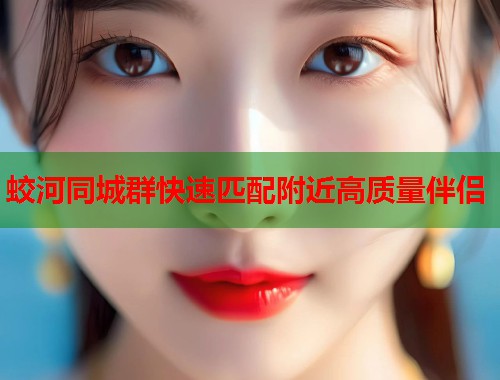 蛟河同城群快速匹配附近高质量伴侣  第2张