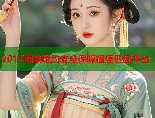 2017同城炮约安全保障极速匹配平台