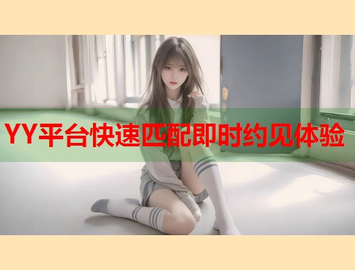YY平台快速匹配即时约见体验